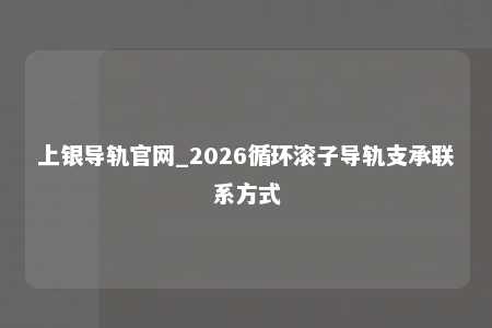 上银导轨官网_2026循环滚子导轨支承联系方式