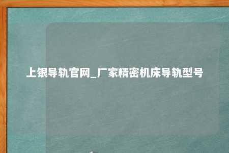 上银导轨官网_厂家精密机床导轨型号