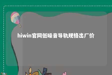 hiwin官网低噪音导轨规格出厂价