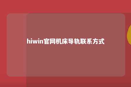 hiwin官网机床导轨联系方式