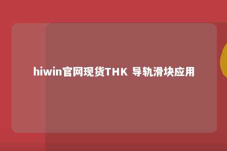 hiwin官网现货THK 导轨滑块应用