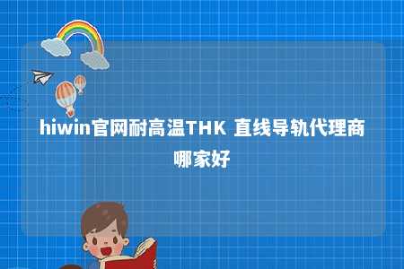 hiwin官网耐高温THK 直线导轨代理商哪家好