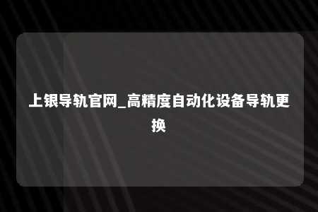 上银导轨官网_高精度自动化设备导轨更换