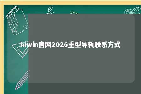 hiwin官网2026重型导轨联系方式