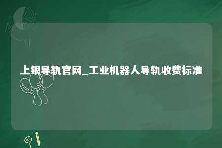 上银导轨官网_工业机器人导轨收费标准