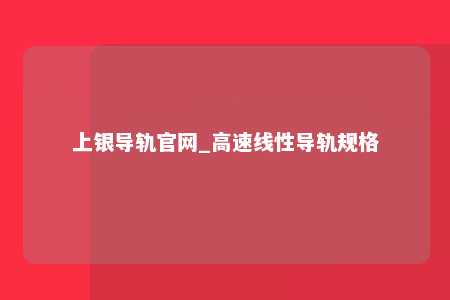 上银导轨官网_高速线性导轨规格