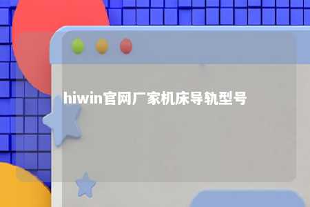 hiwin官网厂家机床导轨型号