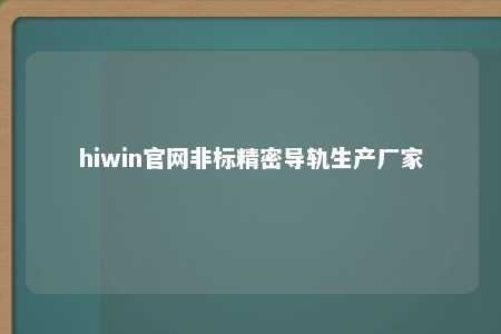 hiwin官网非标精密导轨生产厂家