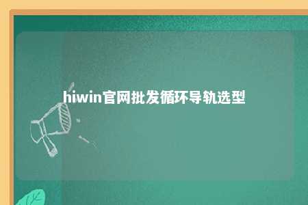 hiwin官网批发循环导轨选型