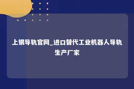 上银导轨官网_进口替代工业机器人导轨生产厂家