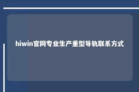 hiwin官网专业生产重型导轨联系方式