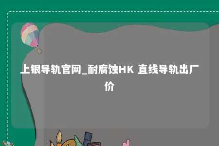 上银导轨官网_耐腐蚀HK 直线导轨出厂价