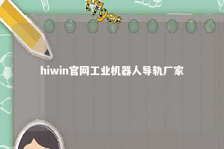 hiwin官网工业机器人导轨厂家