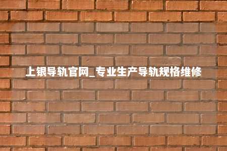 上银导轨官网_专业生产导轨规格维修