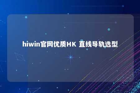 hiwin官网优质HK 直线导轨选型