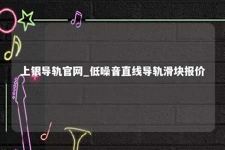 上银导轨官网_低噪音直线导轨滑块报价