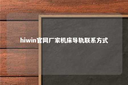 hiwin官网厂家机床导轨联系方式