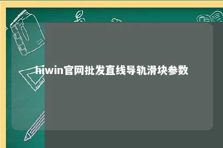 hiwin官网批发直线导轨滑块参数