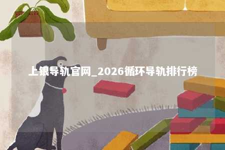 上银导轨官网_2026循环导轨排行榜
