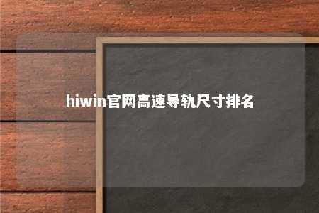 hiwin官网高速导轨尺寸排名