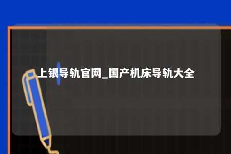 上银导轨官网_国产机床导轨大全