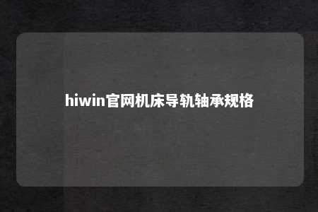 hiwin官网机床导轨轴承规格