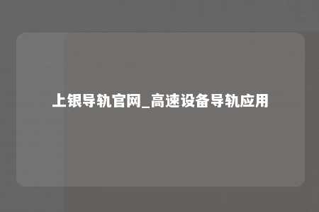 上银导轨官网_高速设备导轨应用
