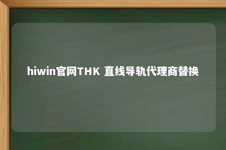 hiwin官网THK 直线导轨代理商替换