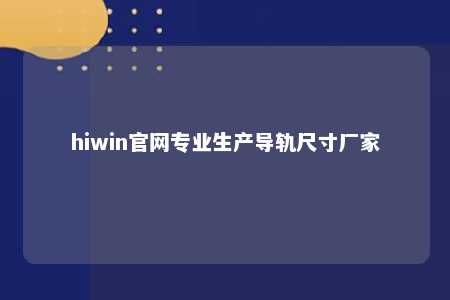 hiwin官网专业生产导轨尺寸厂家