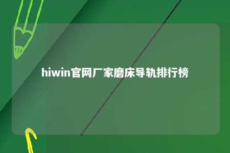 hiwin官网厂家磨床导轨排行榜