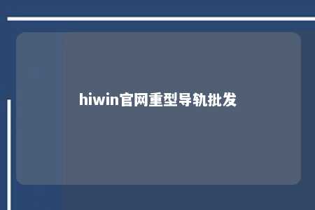 hiwin官网重型导轨批发