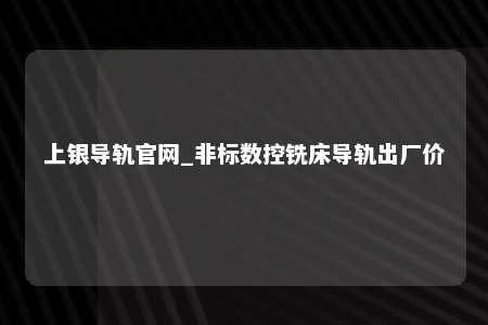 上银导轨官网_非标数控铣床导轨出厂价