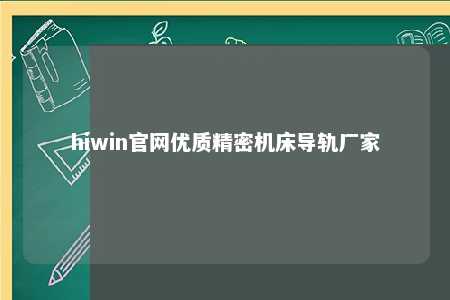 hiwin官网优质精密机床导轨厂家