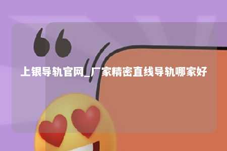 上银导轨官网_厂家精密直线导轨哪家好