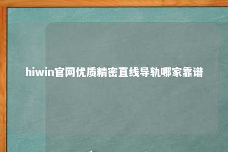 hiwin官网优质精密直线导轨哪家靠谱