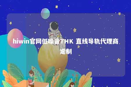 hiwin官网低噪音THK 直线导轨代理商定制