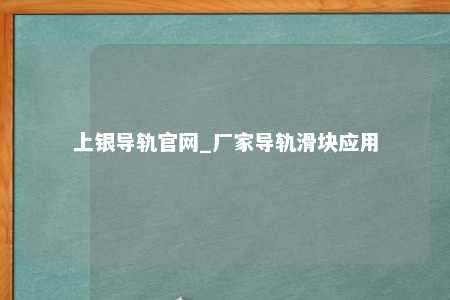 上银导轨官网_厂家导轨滑块应用
