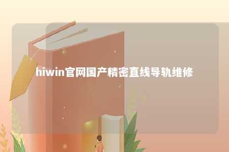 hiwin官网国产精密直线导轨维修