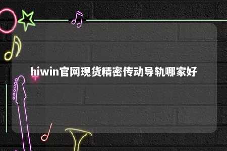 hiwin官网现货精密传动导轨哪家好