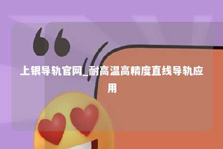 上银导轨官网_耐高温高精度直线导轨应用