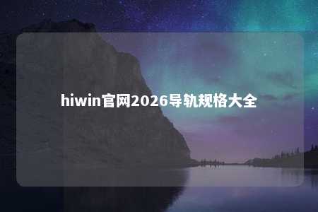 hiwin官网2026导轨规格大全