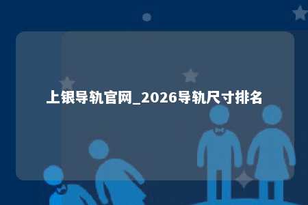 上银导轨官网_2026导轨尺寸排名