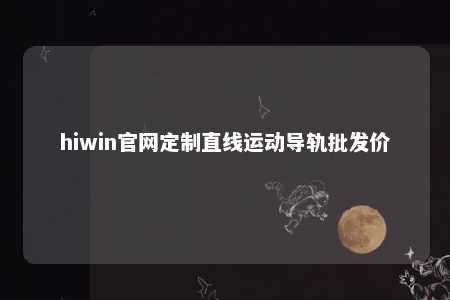 hiwin官网定制直线运动导轨批发价