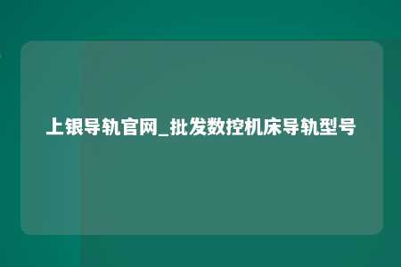 上银导轨官网_批发数控机床导轨型号