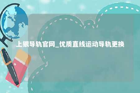 上银导轨官网_优质直线运动导轨更换