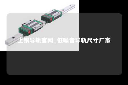 上银导轨官网_低噪音导轨尺寸厂家