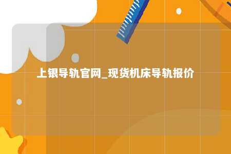 上银导轨官网_现货机床导轨报价