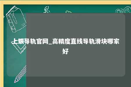 上银导轨官网_高精度直线导轨滑块哪家好