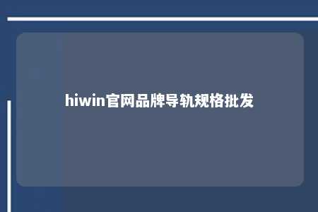 hiwin官网品牌导轨规格批发