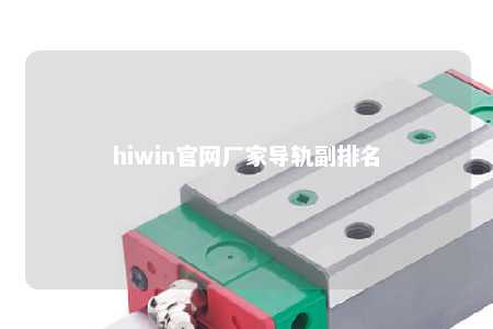 hiwin官网厂家导轨副排名